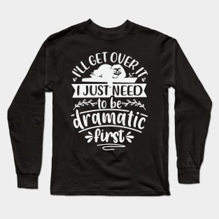 Ill Get Over It I Just Need To Be Dramatic First Long Sleeve T-Shirt